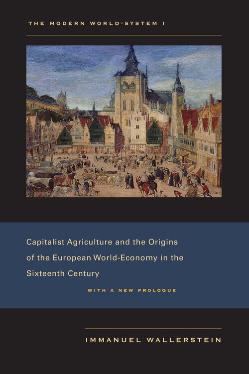 The Modern World-System, I: Capitalist Agriculture and the Origins of the European World-Economy in the Sixteenth Century